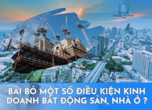 Bãi bỏ một số điều kiện kinh doanh bất động sản, nhà ở