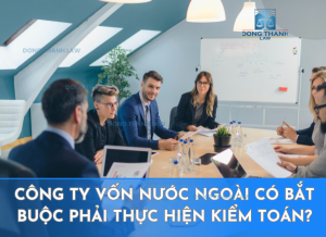 Công ty vốn nước ngoài có bắt buộc phải thực hiện kiểm toán?
