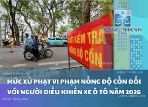 Mức xử phạt vi phạm nồng độ cồn đối với người điều khiển xe ô tô năm 2026